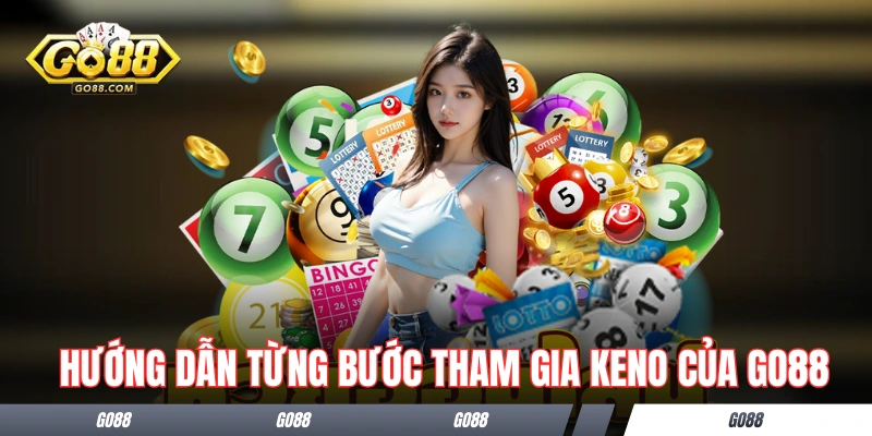 Keno GO88 - Giải Thích Cách Chơi Và 19 Cửa Cược Siêu Hấp Dẫn 3 Hướng dẫn từng bước tham gia Keno của GO88