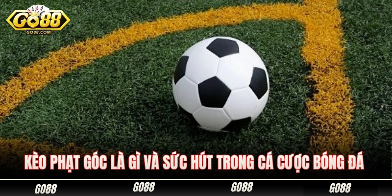Kinh Nghiệm Soi Kèo Phạt Góc Go88 Tăng Tỷ Lệ Ăn Cực Cao 1 Khái niệm cược phạt góc cùng sức lôi cuốn đặc biệt
